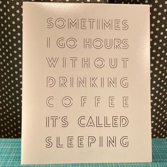 “Sometimes I Go Hours w/o Drinking Coffee.  It’s Called Sleeping” print - Picture 1 of 3